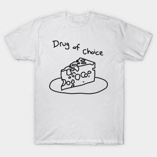 Cheese, the drug of choice T-Shirt